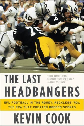 Cover image for The Last Headbangers: NFL Football in the Rowdy, Reckless '70s: the Era that Created Modern Sports