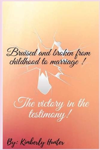 Cover image for Bruised and broken from childhood to marriage the victory in the testimony