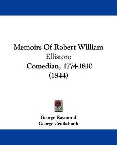 Memoirs Of Robert William Elliston: Comedian, 1774-1810 (1844)