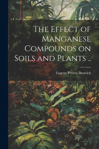 Cover image for The Effect of Manganese Compounds on Soils and Plants ..