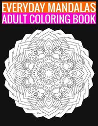 Cover image for Everyday Mandalas Adult Coloring Book: 140 Page with one side s mandalas illustration Adult Coloring Book Mandala Images Stress Management Coloring ... book over brilliant designs to color