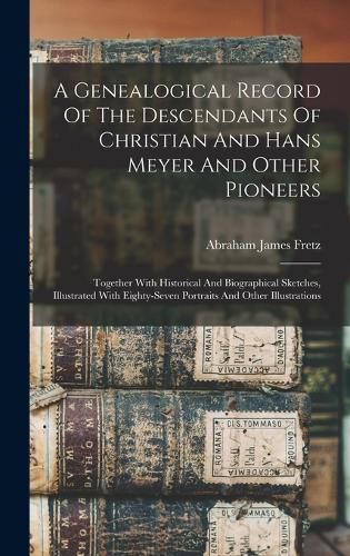 A Genealogical Record Of The Descendants Of Christian And Hans Meyer And Other Pioneers