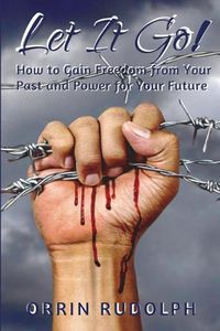 Cover image for Let It Go!: How to Gain Freedom from Your Past and Power for Your Future