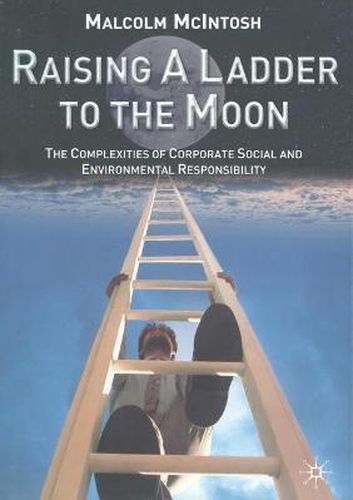 Cover image for Raising a Ladder to the Moon: The Complexities of Corporate Social and Environmental Responsibility