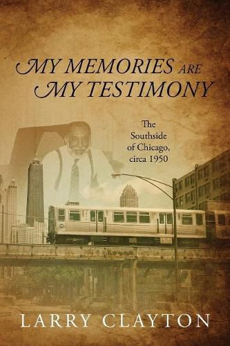 Cover image for My Memories Are My Testimony: The Southside of Chicago, circa 1950