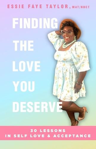 Cover image for Finding The Love You Deserve: 30 Lessons in Self-Love & Acceptance: 30 Lessons in Self-Love & Acceptance