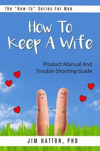 Cover image for How To Keep A Wife: Product Manual And Trouble-Shooting Guide