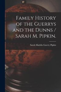 Cover image for Family History of the Guerrys and the Dunns / Sarah M. Pipkin.