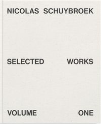 Cover image for Nicolas Schuybroek: Selected Works Volume One