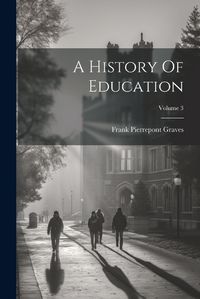 Cover image for A History Of Education; Volume 3