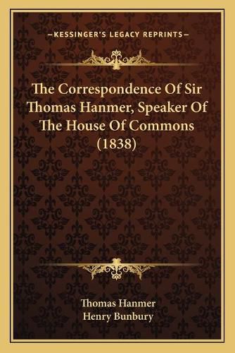 The Correspondence of Sir Thomas Hanmer, Speaker of the House of Commons (1838)