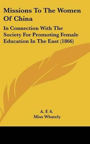 Cover image for Missions To The Women Of China: In Connection With The Society For Promoting Female Education In The East (1866)