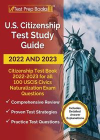 Cover image for US Citizenship Test Study Guide 2022 and 2023: Citizenship Test Book 2022 - 2023 for all 100 USCIS Civics Naturalization Exam Questions [Includes Detailed Answer Explanations]
