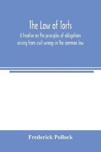 The law of torts: a treatise on the principles of obligations arising from civil wrongs in the common law; to which is added the draft of a code of civil wrongs prepared for the government of India