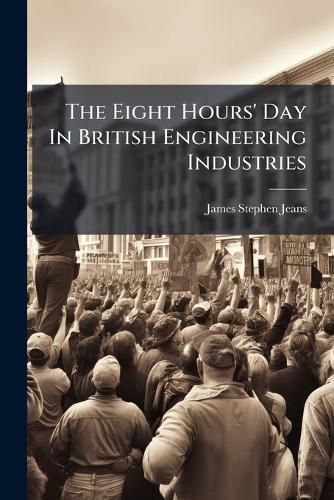 Cover image for The Eight Hours' Day In British Engineering Industries