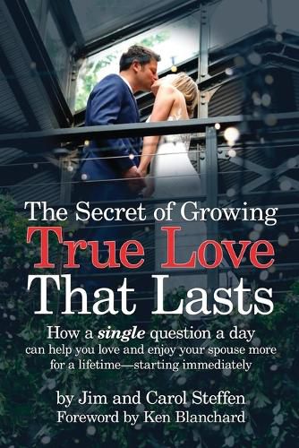 Cover image for The Secret of Growing True Love That Lasts: How a single question a day can help you love and enjoy your spouse more for a lifetime - starting immediately