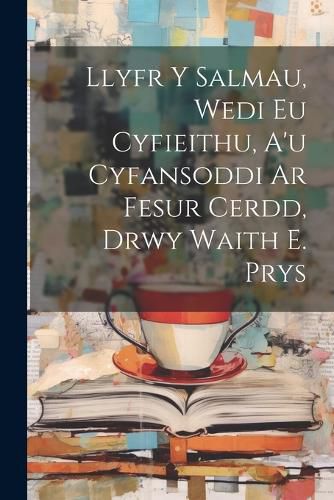 Cover image for Llyfr Y Salmau, Wedi Eu Cyfieithu, A'u Cyfansoddi Ar Fesur Cerdd, Drwy Waith E. Prys