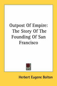 Cover image for Outpost of Empire: The Story of the Founding of San Francisco