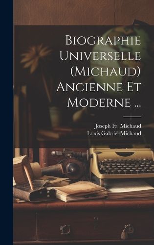 Cover image for Biographie Universelle (Michaud) Ancienne Et Moderne ...