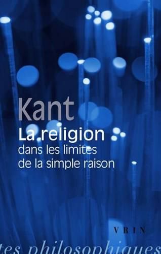 Emmanuel Kant: La Religion Dans Les Limites de la Simple Raison