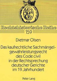 Cover image for Das Kaufrechtliche Sachmaengelgewaehrleistungsrecht Des Code Civil in Der Rechtsprechung Deutscher Gerichte Im 19. Jahrhundert: Ein Beitrag Zur Abloesung Der Partikularrechte Durch Das Bgb