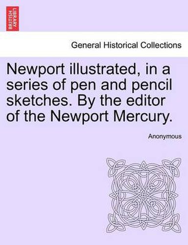 Cover image for Newport Illustrated, in a Series of Pen and Pencil Sketches. by the Editor of the Newport Mercury.