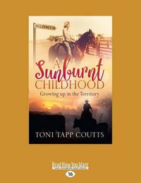 Cover image for A Sunburnt Childhood: Growing up in the Territory