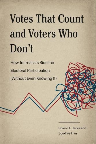 Votes That Count and Voters Who Don't: How Journalists Sideline Electoral Participation (Without Even Knowing It)