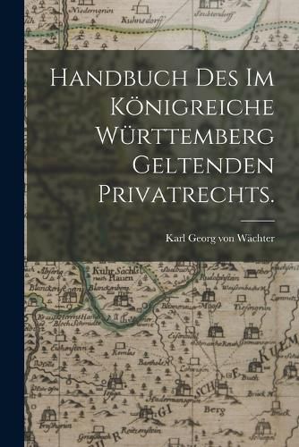 Cover image for Handbuch des im Koenigreiche Wuerttemberg geltenden Privatrechts.