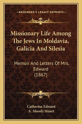 Missionary Life Among the Jews in Moldavia, Galicia and Silesia: Memoir and Letters of Mrs. Edward (1867)