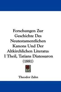 Cover image for Forschungen Zur Geschichte Des Neutestamentlichen Kanons Und Der Altkirchlichen Literatu: I Theil, Tatians Diatessaron (1881)