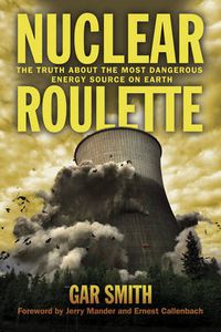 Cover image for Nuclear Roulette: The Truth About the Most Dangerous Energy Source on Earth