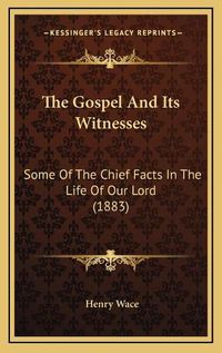 Cover image for The Gospel and Its Witnesses: Some of the Chief Facts in the Life of Our Lord (1883)