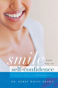 Cover image for Smile Your Way to Confidence: A Parent's Guide to Orthodontics