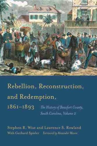 Rebellion, Reconstruction, and Redemption, 1861-1893: The History of Beaufort County, South Carolina, Volume 2