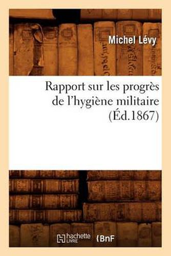 Rapport Sur Les Progres de l'Hygiene Militaire, (Ed.1867)