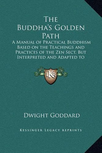 The Buddha's Golden Path: A Manual of Practical Buddhism Based on the Teachings and Practices of the Zen Sect, But Interpreted and Adapted to Meet Modern Conditions