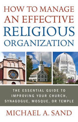 How to Manage an Effective Religious Organization: The Essential Guide for Your Church, Synagogue, Mosque or Temple