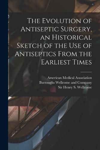 The Evolution of Antiseptic Surgery, an Historical Sketch of the use of Antiseptics From the Earliest Times