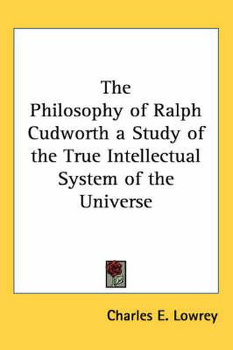 Cover image for The Philosophy of Ralph Cudworth a Study of the True Intellectual System of the Universe