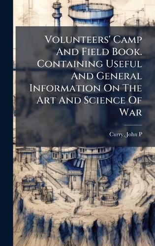 Cover image for Volunteers' Camp And Field Book. Containing Useful And General Information On The Art And Science Of War