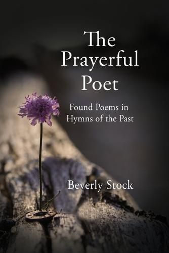 Cover image for The Prayerful Poet: Found Poems In Hymns of the Past
