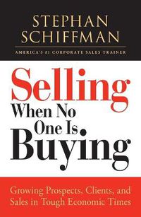 Cover image for Selling When No One is Buying: Growing Prospects, Clients, and Sales in Tough Economic Times