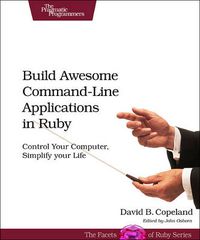 Cover image for Build Awesome Command-line Applications in Ruby: Control Your Computer, Simplify Your Life