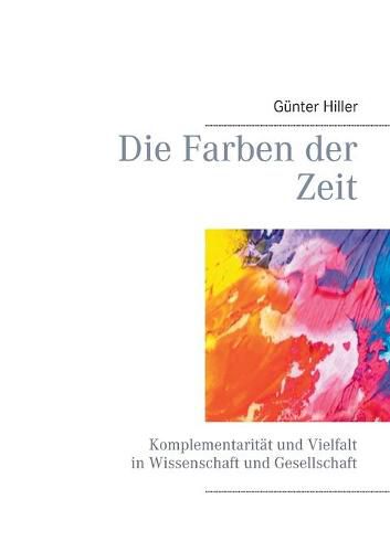 Cover image for Die Farben der Zeit: Komplementaritat und Vielfalt in Wissenschaft und Gesellschaft