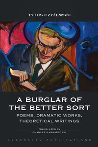 Cover image for A Burglar of the Better Sort: Poems, Dramatic Works, Theoretical Writings