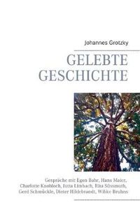 Cover image for Gelebte Geschichte: Gesprache mit Egon Bahr, Hans Maier, Charlotte Knobloch, Jutta Limbach, Rita Sussmuth, Gerd Schmuckle, Dieter Hildebrandt, Wibke Bruhns