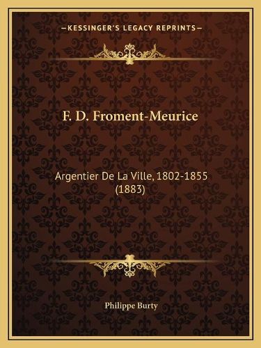 F. D. Froment-Meurice: Argentier de La Ville, 1802-1855 (1883)