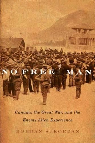 Cover image for No Free Man: Canada, the Great War, and the Enemy Alien Experience