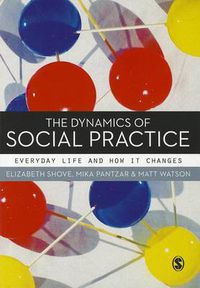Cover image for The Dynamics of Social Practice: Everyday Life and How it Changes
